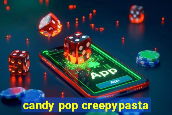 candy pop creepypasta